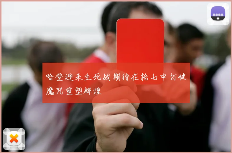 哈登迎来生死战期待在抢七中打破魔咒重塑辉煌